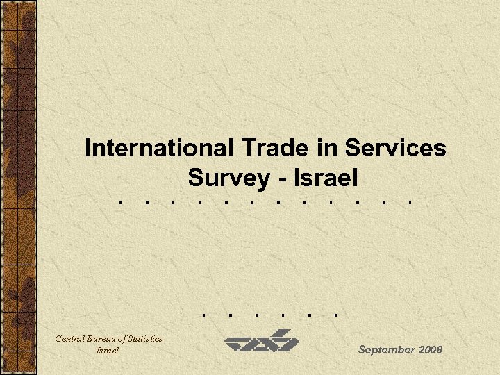 International Trade in Services Survey - Israel Central Bureau of Statistics Israel September 2008