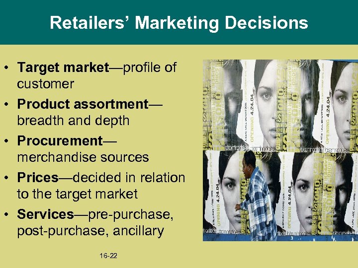 Retailers’ Marketing Decisions • Target market—profile of customer • Product assortment— breadth and depth