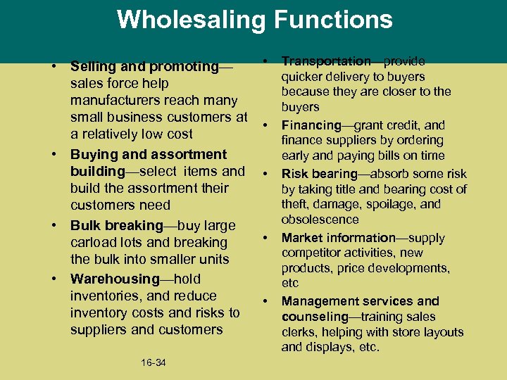 Wholesaling Functions • Selling and promoting— sales force help manufacturers reach many small business