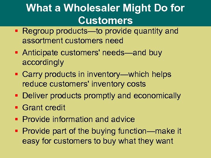 What a Wholesaler Might Do for Customers § Regroup products—to provide quantity and assortment