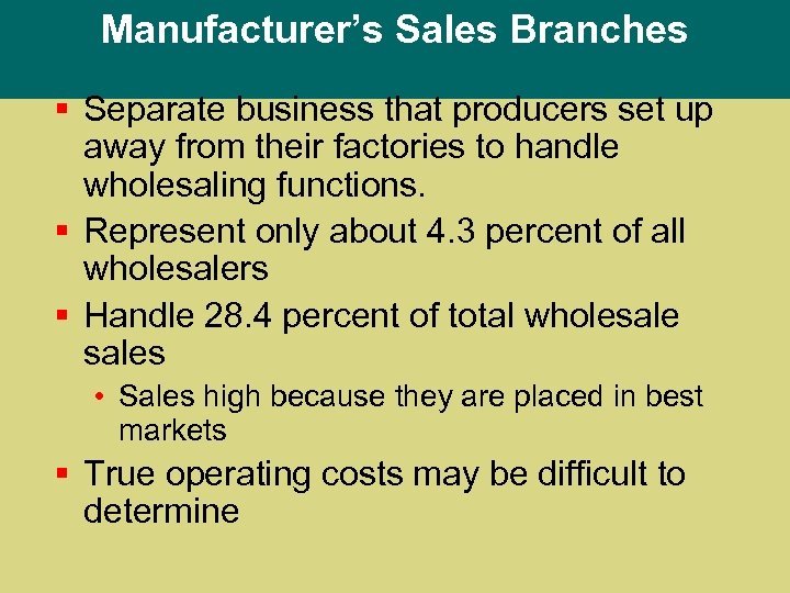 Manufacturer’s Sales Branches § Separate business that producers set up away from their factories