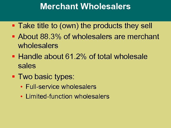 Merchant Wholesalers § Take title to (own) the products they sell § About 88.