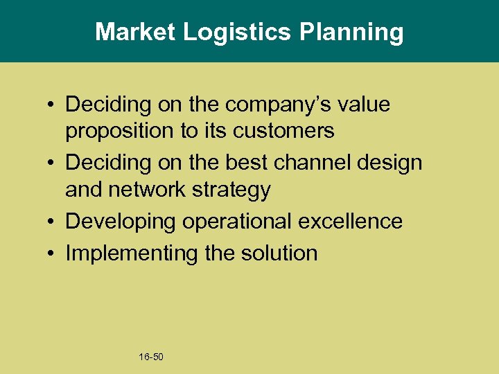 Market Logistics Planning • Deciding on the company’s value proposition to its customers •