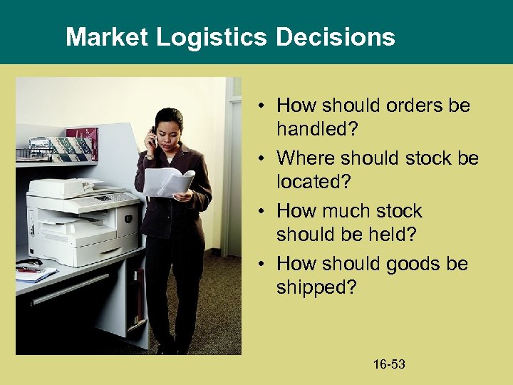 Market Logistics Decisions • How should orders be handled? • Where should stock be