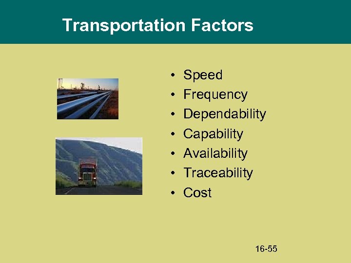 Transportation Factors • • Speed Frequency Dependability Capability Availability Traceability Cost 16 -55 