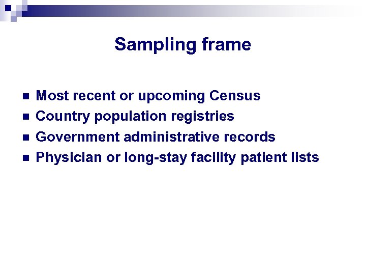Sampling frame n n Most recent or upcoming Census Country population registries Government administrative