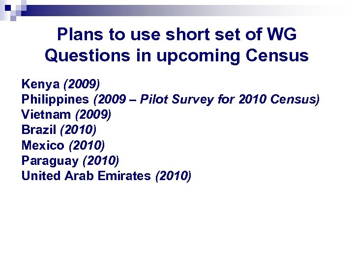 Plans to use short set of WG Questions in upcoming Census Kenya (2009) Philippines