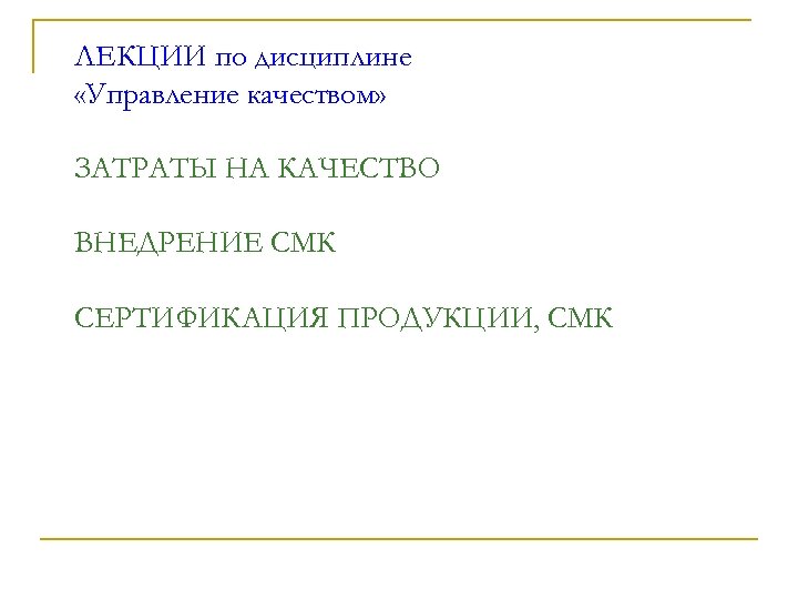 ЛЕКЦИИ по дисциплине «Управление качеством» ЗАТРАТЫ НА КАЧЕСТВО ВНЕДРЕНИЕ СМК СЕРТИФИКАЦИЯ ПРОДУКЦИИ, СМК 