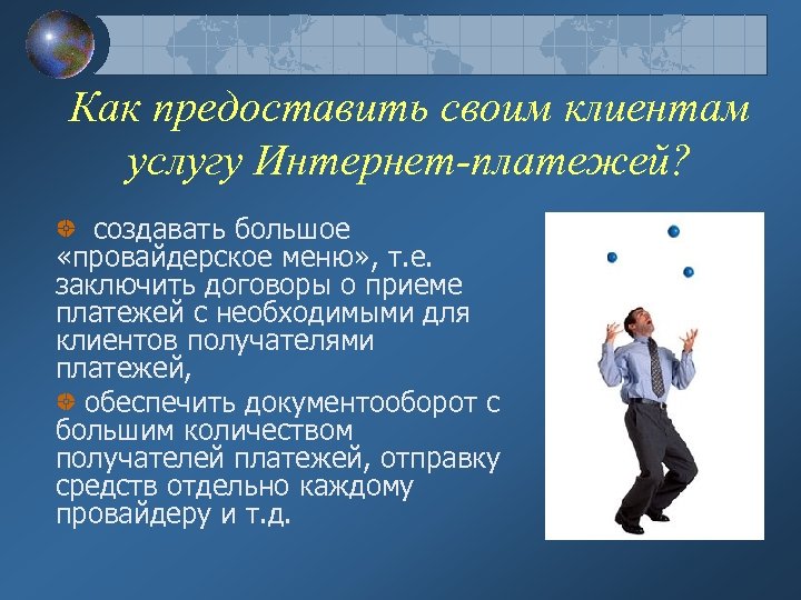 Как предоставить своим клиентам услугу Интернет-платежей? создавать большое «провайдерское меню» , т. е. заключить