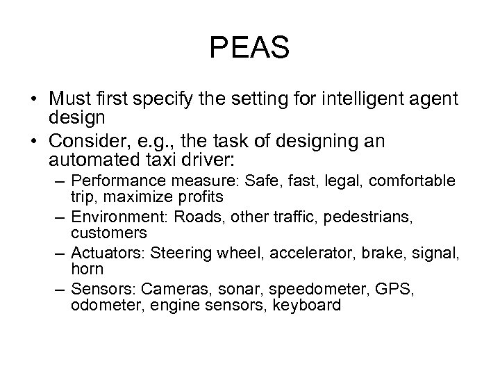 PEAS • Must first specify the setting for intelligent agent design • Consider, e.
