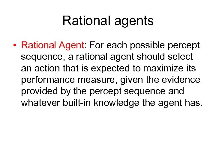 Rational agents • Rational Agent: For each possible percept sequence, a rational agent should
