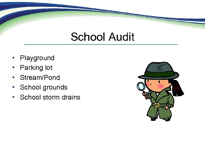 School Audit • • • Playground Parking lot Stream/Pond School grounds School storm drains