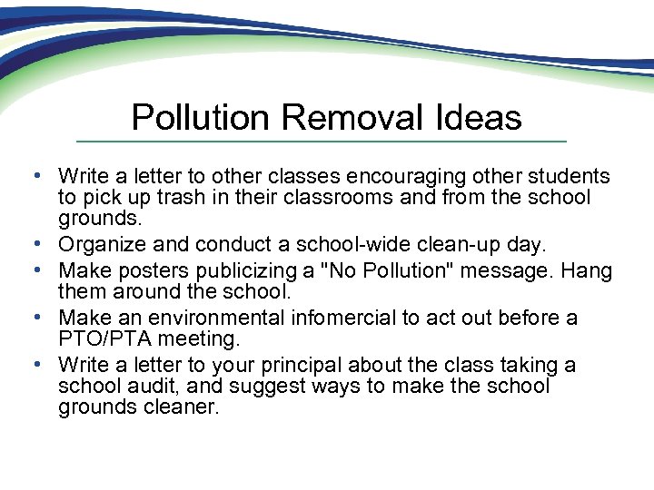 Pollution Removal Ideas • Write a letter to other classes encouraging other students to