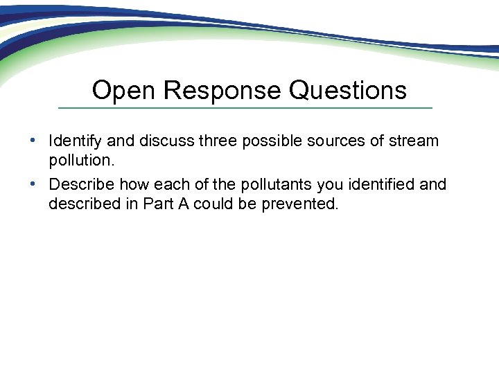 Open Response Questions • Identify and discuss three possible sources of stream pollution. •