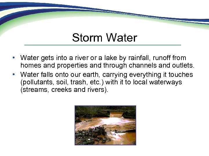 Storm Water • Water gets into a river or a lake by rainfall, runoff
