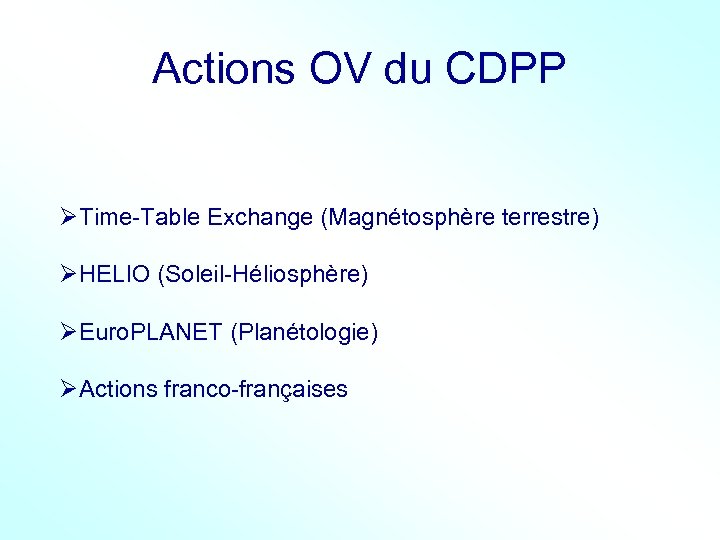 Actions OV du CDPP ØTime-Table Exchange (Magnétosphère terrestre) ØHELIO (Soleil-Héliosphère) ØEuro. PLANET (Planétologie) ØActions