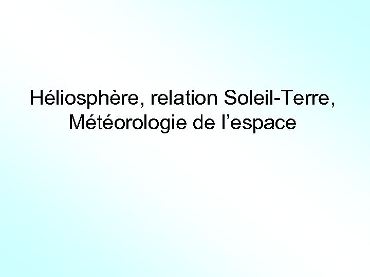 Héliosphère, relation Soleil-Terre, Météorologie de l’espace 