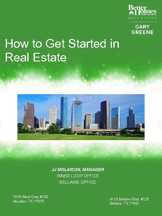 How to Get Started in Real Estate JJ MOLAISON, MANAGER INNER LOOP OFFICE BELLAIRE