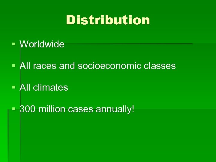 Distribution § Worldwide § All races and socioeconomic classes § All climates § 300