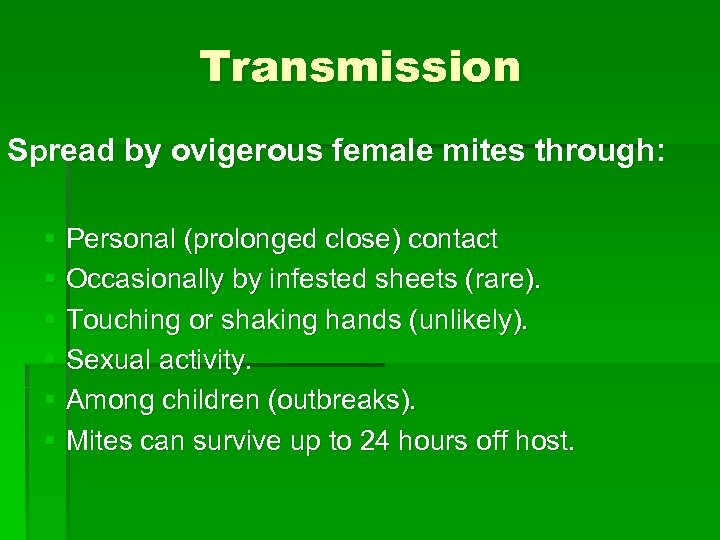 Transmission Spread by ovigerous female mites through: § Personal (prolonged close) contact § Occasionally