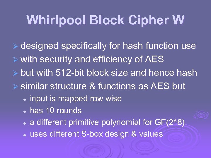 Whirlpool Block Cipher W Ø designed specifically for hash function use Ø with security