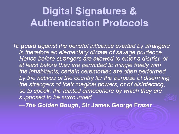 Digital Signatures & Authentication Protocols To guard against the baneful influence exerted by strangers