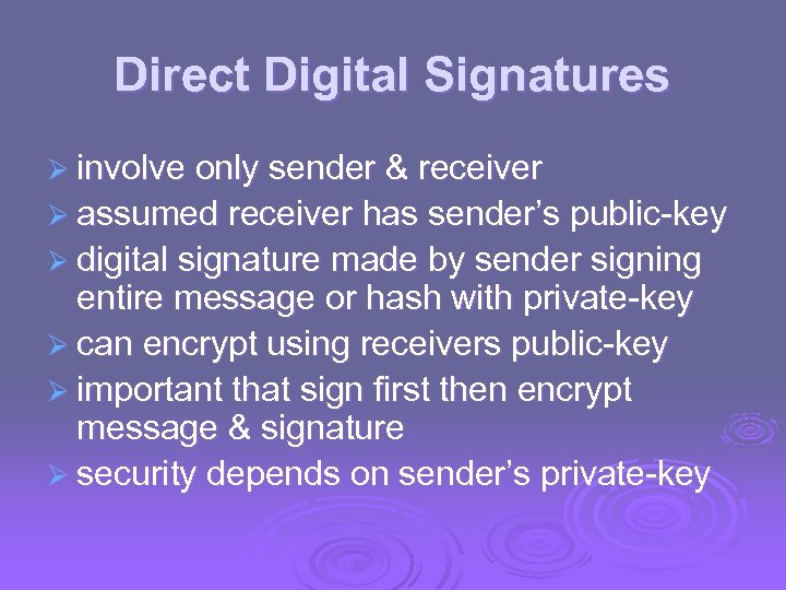 Direct Digital Signatures Ø involve only sender & receiver Ø assumed receiver has sender’s