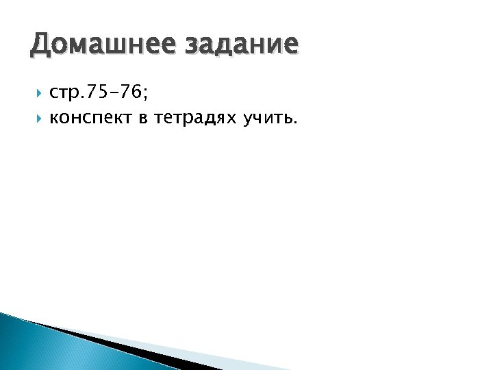 Домашнее задание стр. 75 -76; конспект в тетрадях учить. 