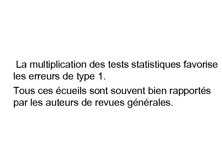  La multiplication des tests statistiques favorise les erreurs de type 1. Tous ces