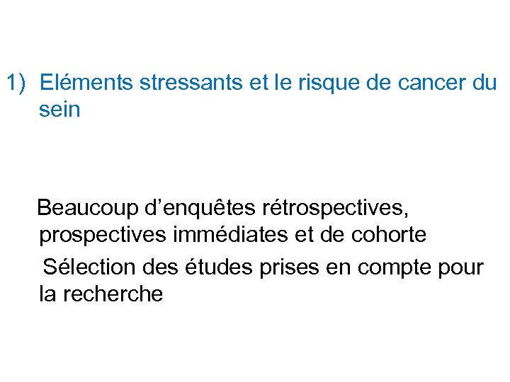 1) Eléments stressants et le risque de cancer du sein Beaucoup d’enquêtes rétrospectives, prospectives