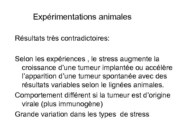  Expérimentations animales Résultats très contradictoires: Selon les expériences , le stress augmente la