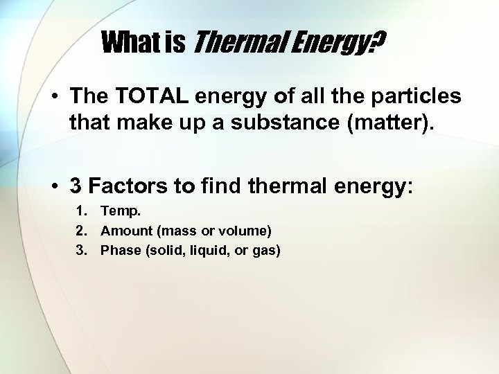 What is Thermal Energy? • The TOTAL energy of all the particles that make