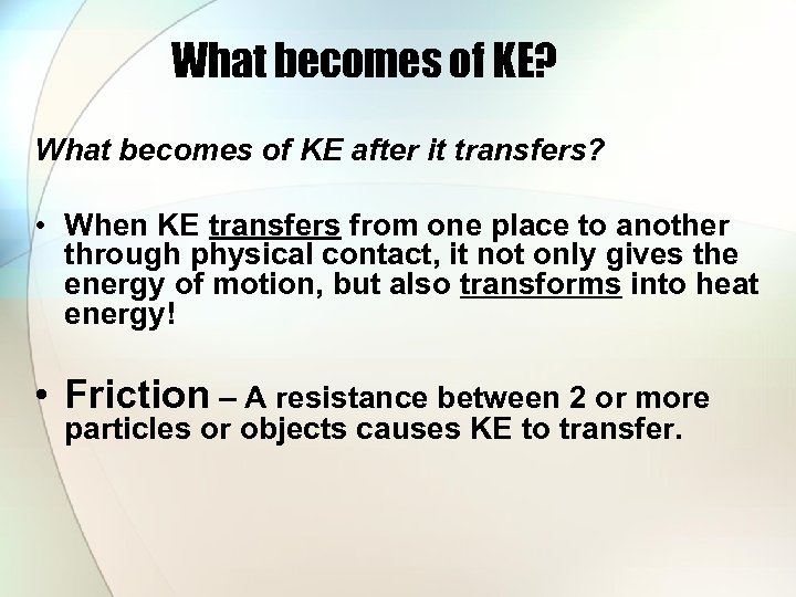 What becomes of KE? What becomes of KE after it transfers? • When KE