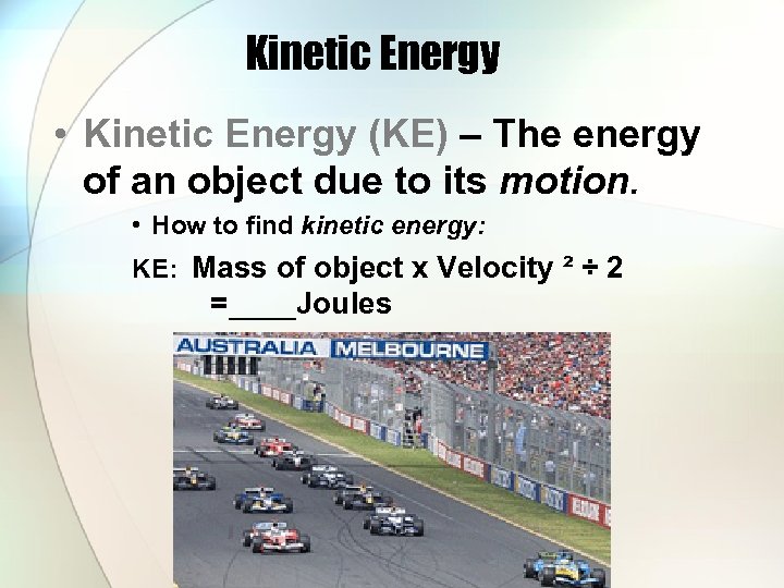 Kinetic Energy • Kinetic Energy (KE) – The energy of an object due to