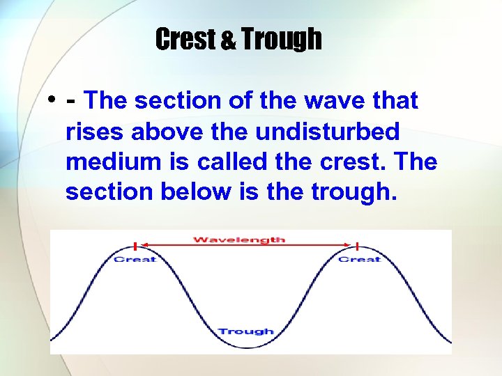 Crest & Trough • - The section of the wave that rises above the