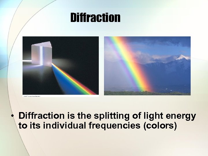 Diffraction • Diffraction is the splitting of light energy to its individual frequencies (colors)