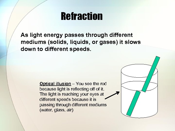 Refraction As light energy passes through different mediums (solids, liquids, or gases) it slows