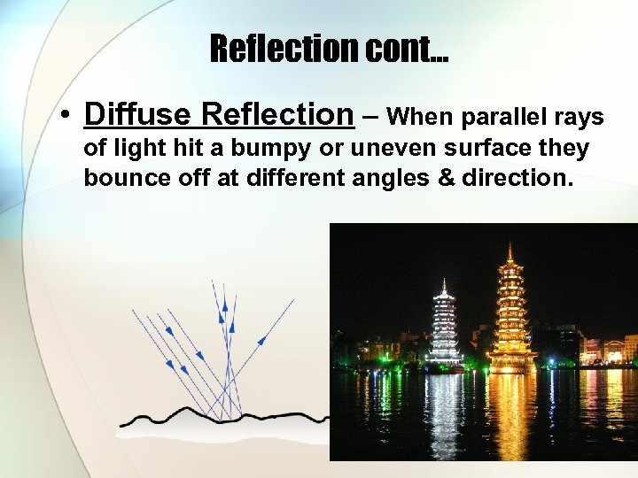 Reflection cont… • Diffuse Reflection – When parallel rays of light hit a bumpy