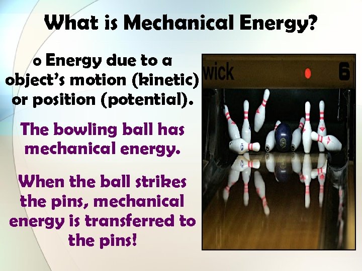 What is Mechanical Energy? o Energy due to a object’s motion (kinetic) or position