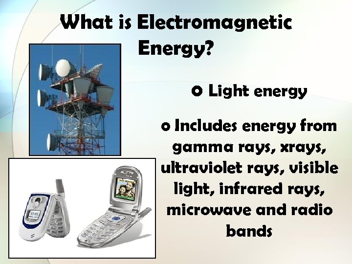 What is Electromagnetic Energy? o Light energy o Includes energy from gamma rays, xrays,