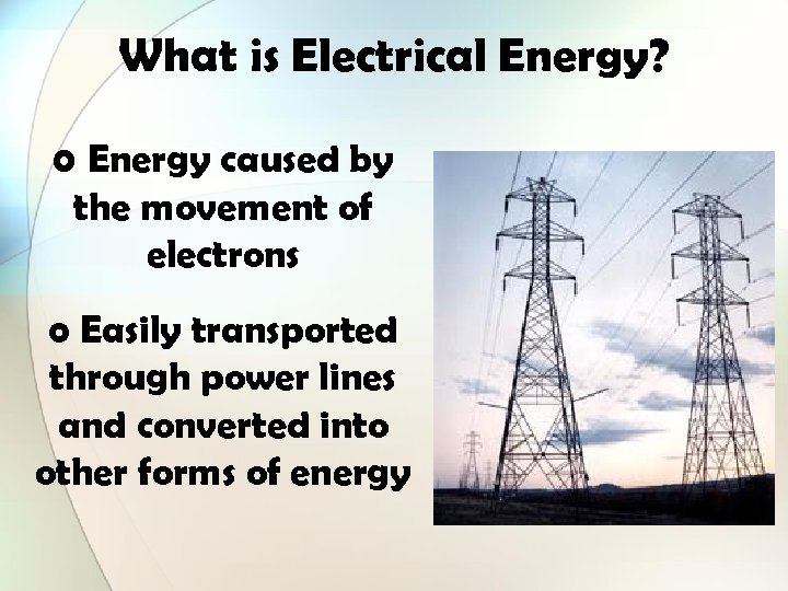 What is Electrical Energy? o Energy caused by the movement of electrons o Easily