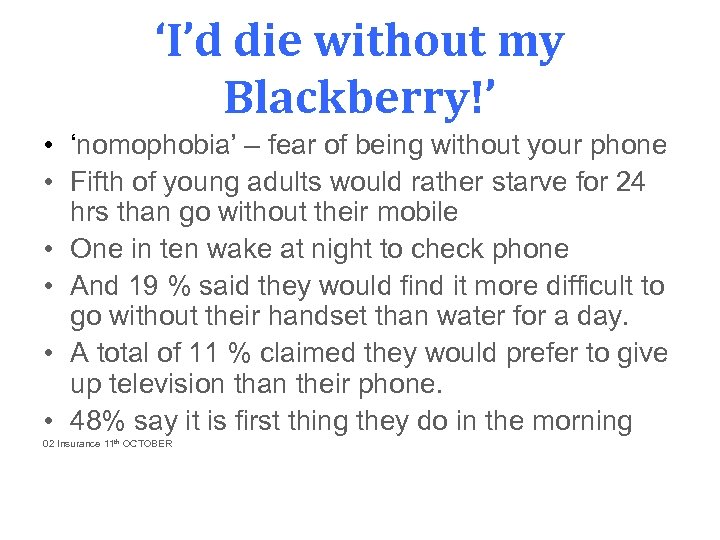 ‘I’d die without my Blackberry!’ • ‘nomophobia’ – fear of being without your phone