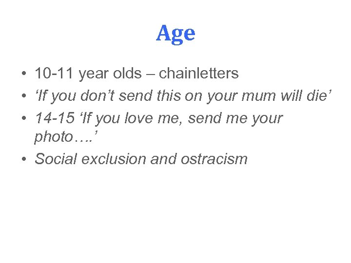 Age • 10 -11 year olds – chainletters • ‘If you don’t send this