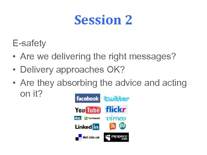 Session 2 E-safety • Are we delivering the right messages? • Delivery approaches OK?