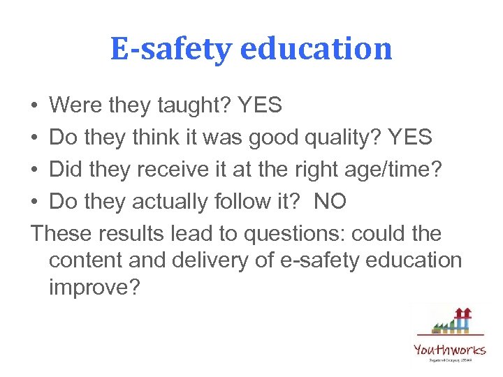 E-safety education • Were they taught? YES • Do they think it was good