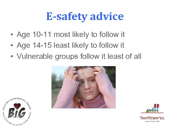 E-safety advice • Age 10 -11 most likely to follow it • Age 14