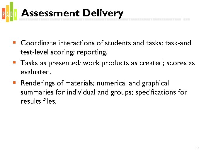 Assessment Delivery § Coordinate interactions of students and tasks: task-and test-level scoring; reporting. §