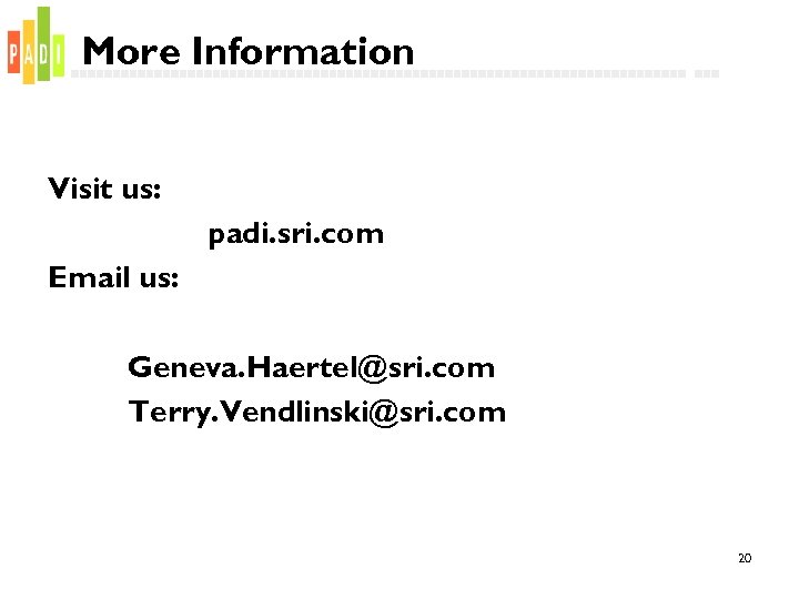 More Information Visit us: padi. sri. com Email us: Geneva. Haertel@sri. com Terry. Vendlinski@sri.