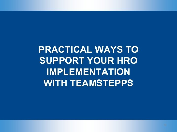 PRACTICAL WAYS TO SUPPORT YOUR HRO IMPLEMENTATION WITH TEAMSTEPPS 12 