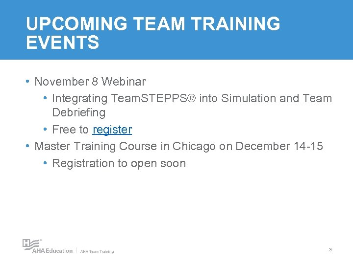 UPCOMING TEAM TRAINING EVENTS • November 8 Webinar • Integrating Team. STEPPS® into Simulation